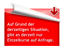 Auf Grund der derzeitigen Situation, gibt es derzeit nur Einzelkurse auf Anfrage.
