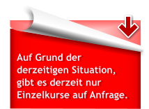 Auf Grund der derzeitigen Situation, gibt es derzeit nur Einzelkurse auf Anfrage.